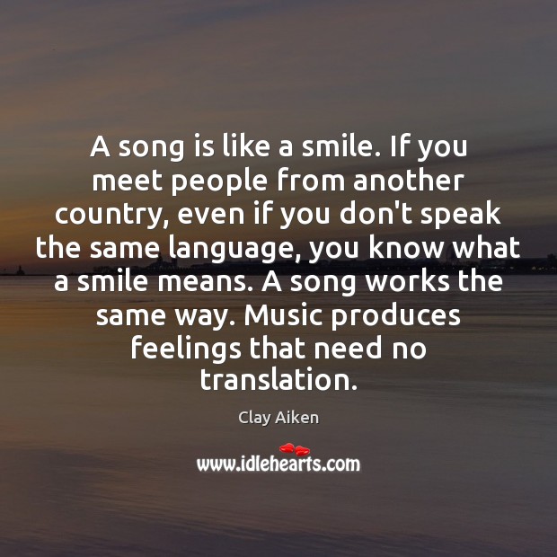 A song is like a smile. If you meet people from another Clay Aiken Picture Quote