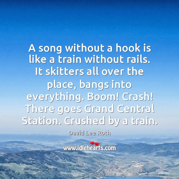 A song without a hook is like a train without rails. It David Lee Roth Picture Quote