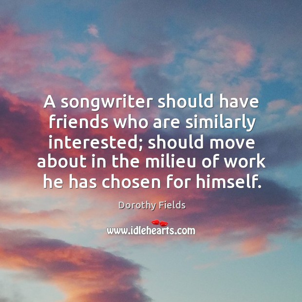 A songwriter should have friends who are similarly interested; should move about Image