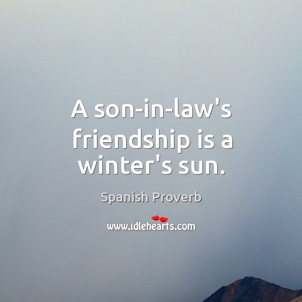 A son-in-law’s friendship is a winter’s sun. Image