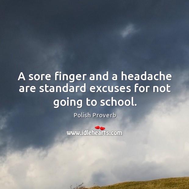 A sore finger and a headache are standard excuses for not going to school. Polish Proverbs Image