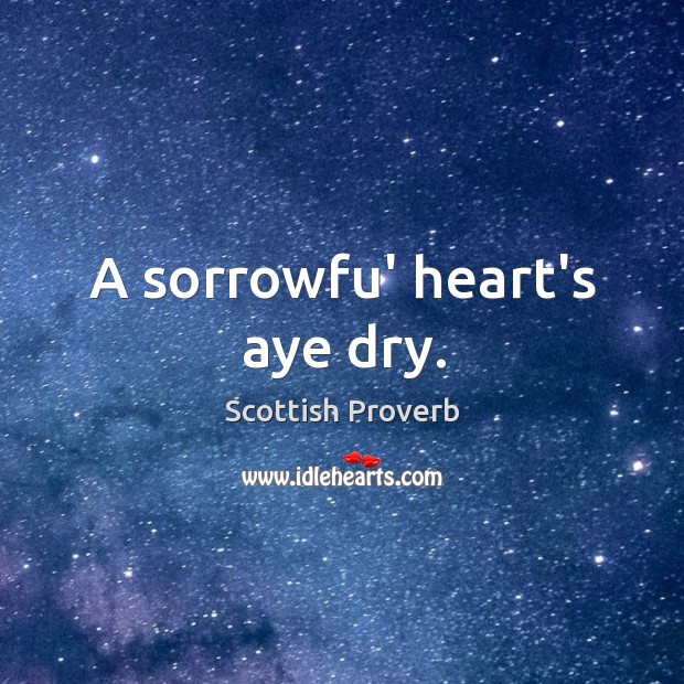 A sorrowfu’ heart’s aye dry. Scottish Proverbs Image