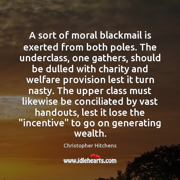 A sort of moral blackmail is exerted from both poles. The underclass, Christopher Hitchens Picture Quote