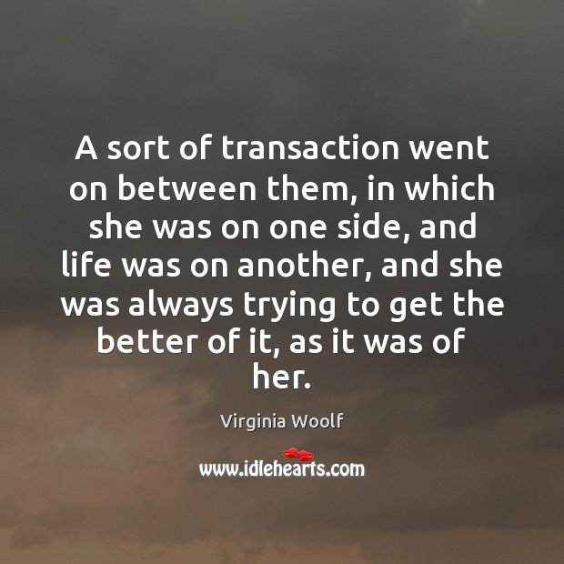 A sort of transaction went on between them, in which she was Virginia Woolf Picture Quote