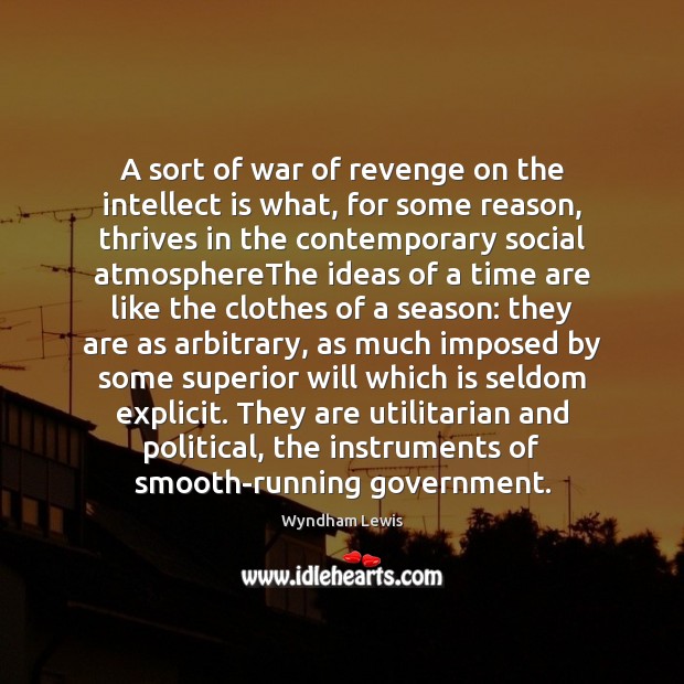 A sort of war of revenge on the intellect is what, for Wyndham Lewis Picture Quote