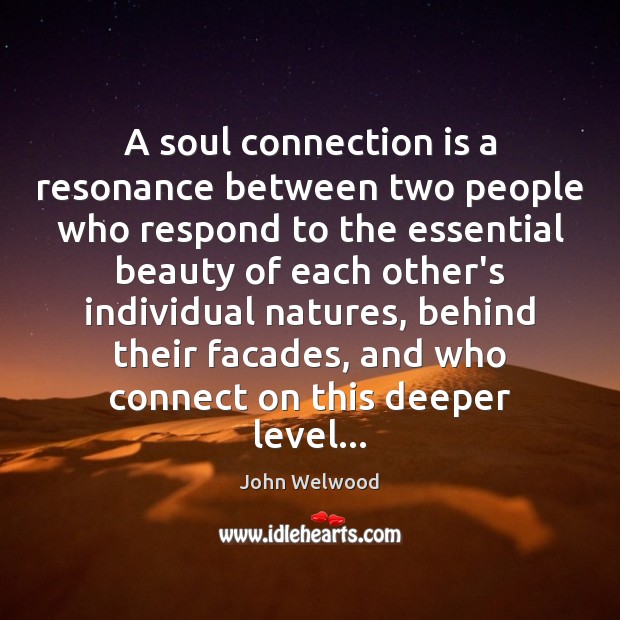 A soul connection is a resonance between two people who respond to John Welwood Picture Quote