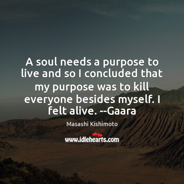 A soul needs a purpose to live and so I concluded that Masashi Kishimoto Picture Quote