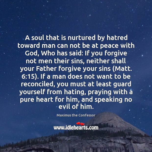 A soul that is nurtured by hatred toward man can not be 