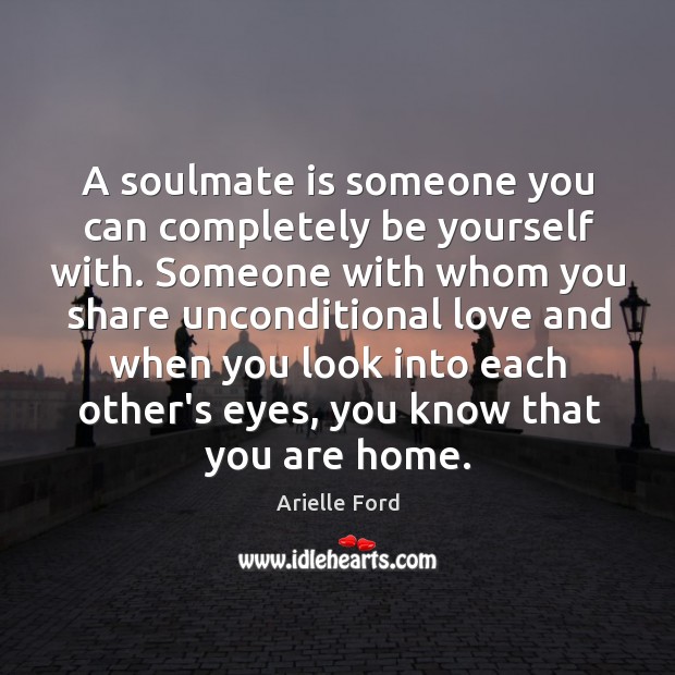 A soulmate is someone you can completely be yourself with. Someone with Arielle Ford Picture Quote