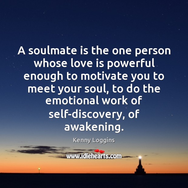 A soulmate is the one person whose love is powerful enough to Kenny Loggins Picture Quote