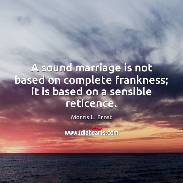 A sound marriage is not based on complete frankness; it is based on a sensible reticence. Marriage Quotes Image