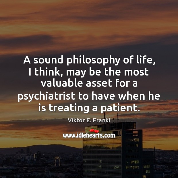 A sound philosophy of life, I think, may be the most valuable Patient Quotes Image