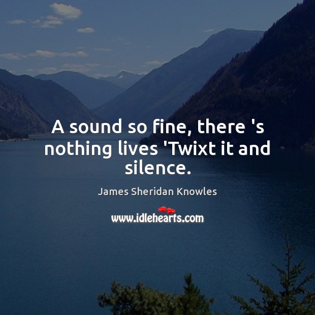 A sound so fine, there ‘s nothing lives ‘Twixt it and silence. Image