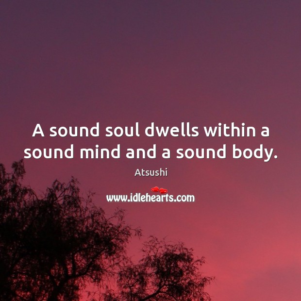 A sound soul dwells within a sound mind and a sound body. Image