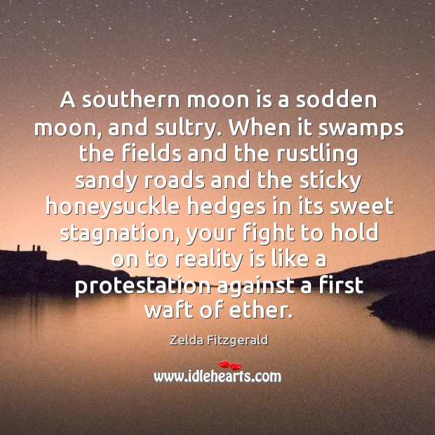 A southern moon is a sodden moon, and sultry. When it swamps Zelda Fitzgerald Picture Quote