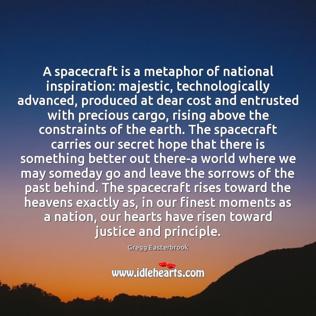 A spacecraft is a metaphor of national inspiration: majestic, technologically advanced, produced Gregg Easterbrook Picture Quote