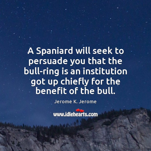 A Spaniard will seek to persuade you that the bull-ring is an Image