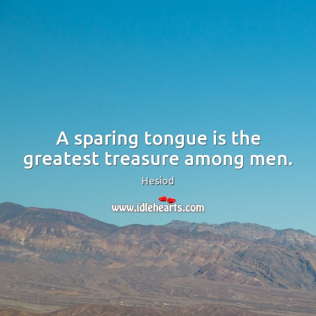 A sparing tongue is the greatest treasure among men. Hesiod Picture Quote