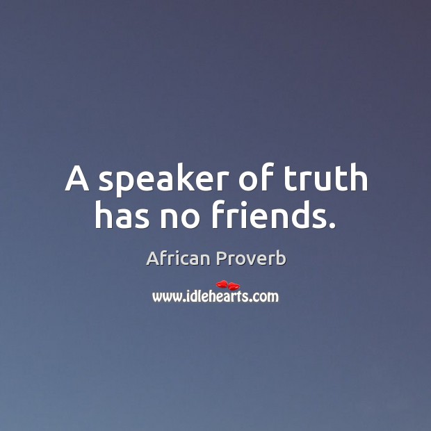 A speaker of truth has no friends. African Proverbs Image
