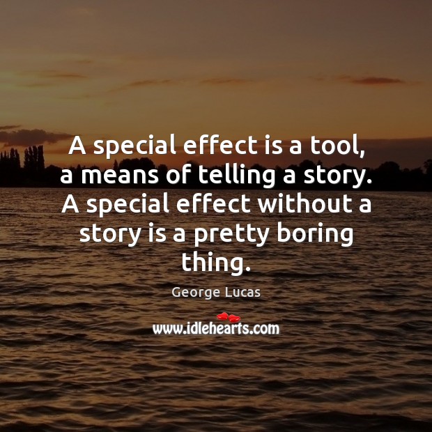 A special effect is a tool, a means of telling a story. George Lucas Picture Quote