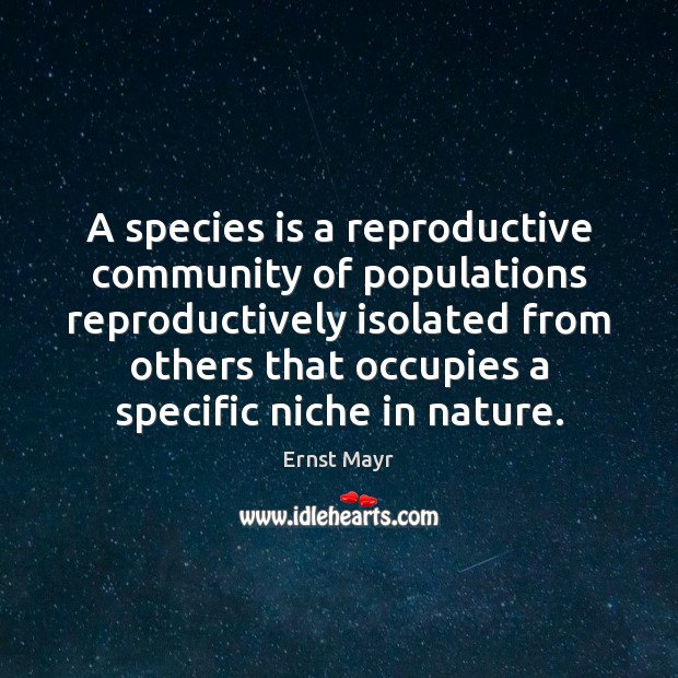 A species is a reproductive community of populations reproductively isolated from others Image