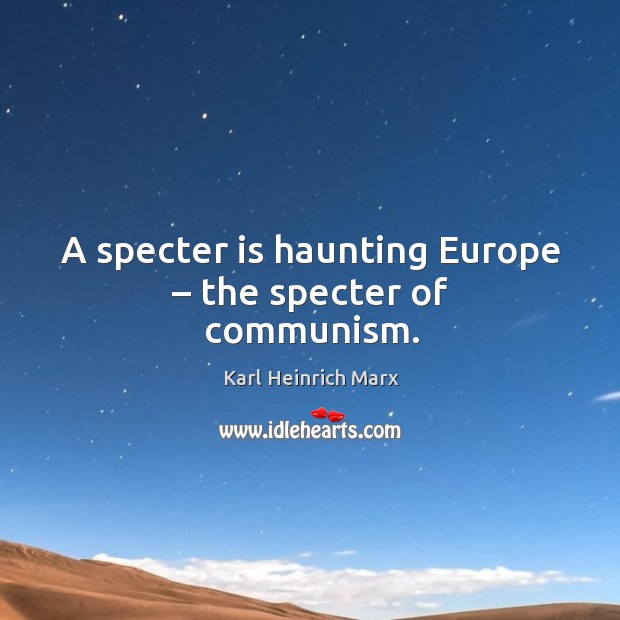 A specter is haunting europe – the specter of communism. Karl Heinrich Marx Picture Quote