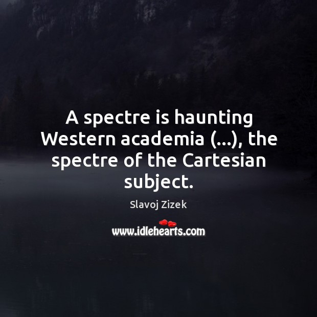 A spectre is haunting Western academia (…), the spectre of the Cartesian subject. Image