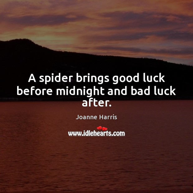 A spider brings good luck before midnight and bad luck after. Joanne Harris Picture Quote