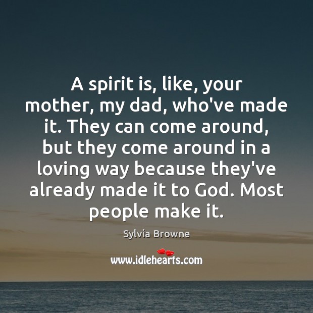 A spirit is, like, your mother, my dad, who’ve made it. They Sylvia Browne Picture Quote