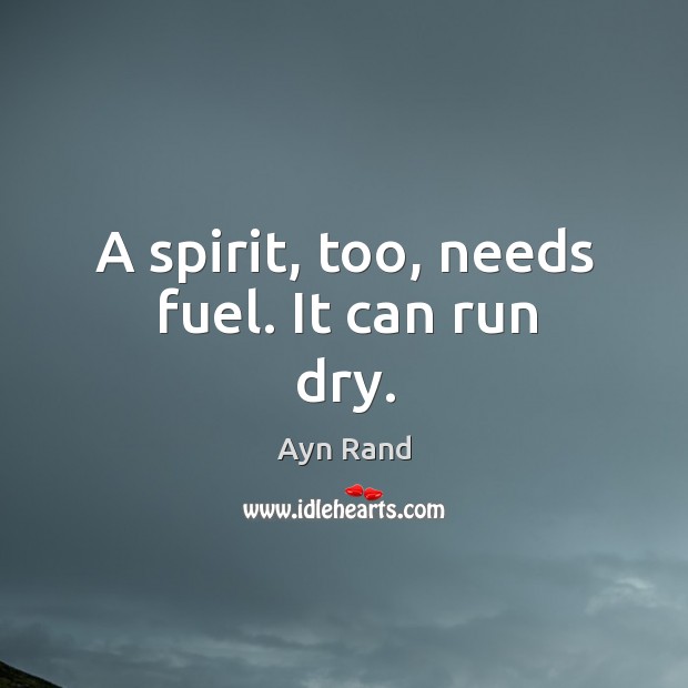 A spirit, too, needs fuel. It can run dry. Image
