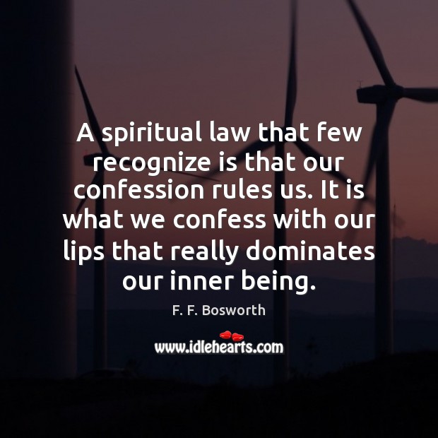 A spiritual law that few recognize is that our confession rules us. F. F. Bosworth Picture Quote