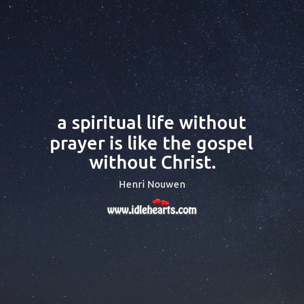A spiritual life without prayer is like the gospel without Christ. Henri Nouwen Picture Quote
