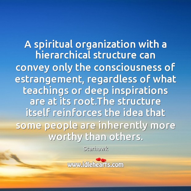 A spiritual organization with a hierarchical structure can convey only the consciousness Starhawk Picture Quote