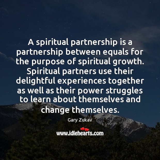 A spiritual partnership is a partnership between equals for the purpose of Gary Zukav Picture Quote