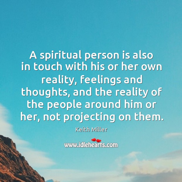 A spiritual person is also in touch with his or her own reality Keith Miller Picture Quote