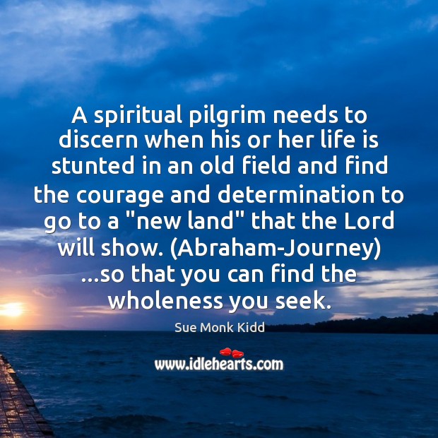 A spiritual pilgrim needs to discern when his or her life is 