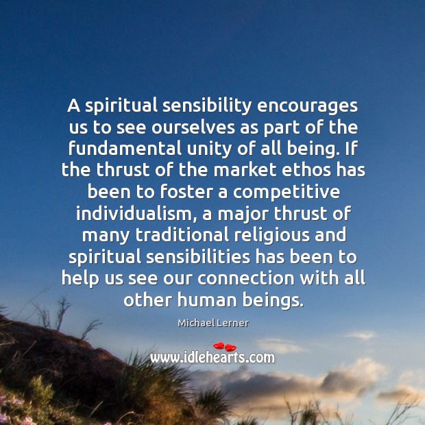 A spiritual sensibility encourages us to see ourselves as part of the fundamental unity of all being. Michael Lerner Picture Quote