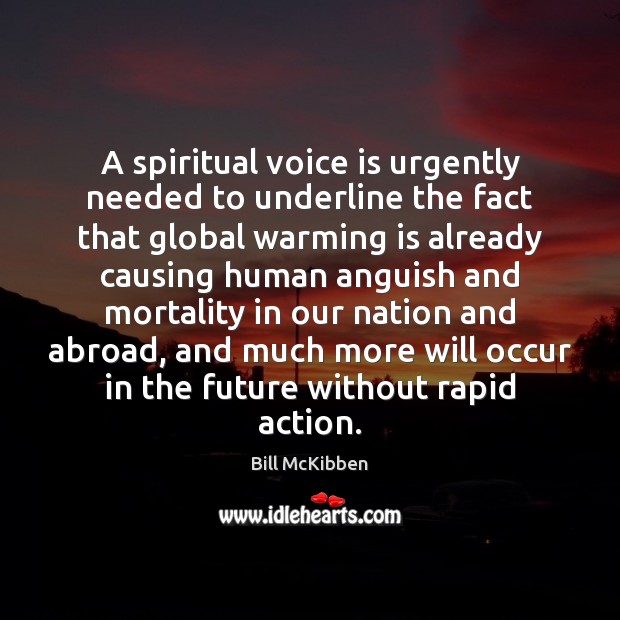 A spiritual voice is urgently needed to underline the fact that global Bill McKibben Picture Quote