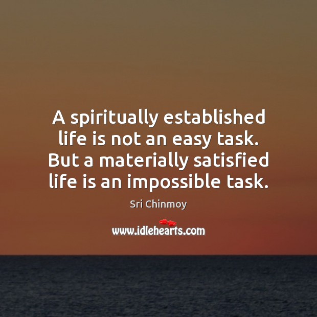 A spiritually established life is not an easy task. But a materially Sri Chinmoy Picture Quote