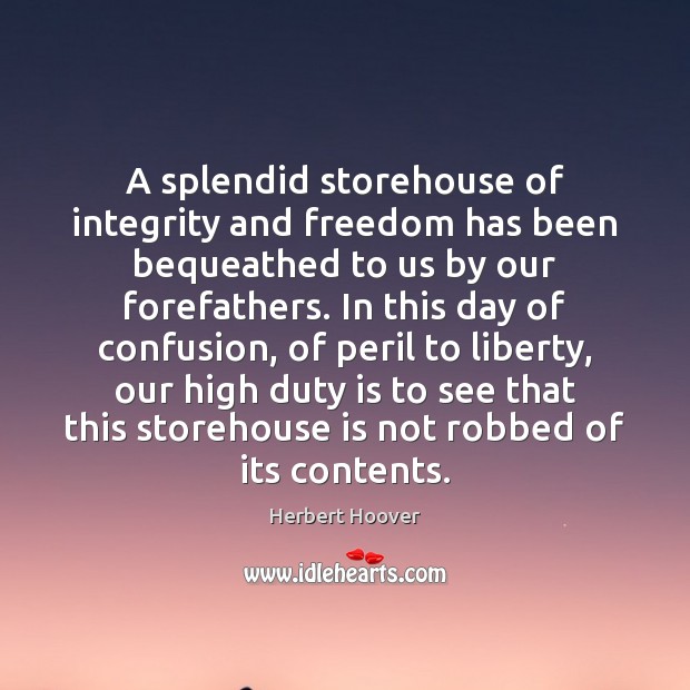 A splendid storehouse of integrity and freedom has been bequeathed to us Herbert Hoover Picture Quote