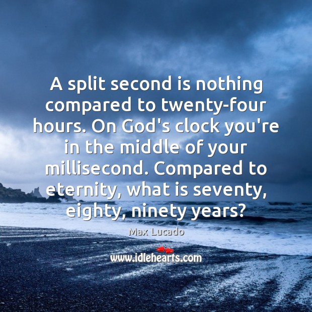 A split second is nothing compared to twenty-four hours. On God’s clock Max Lucado Picture Quote