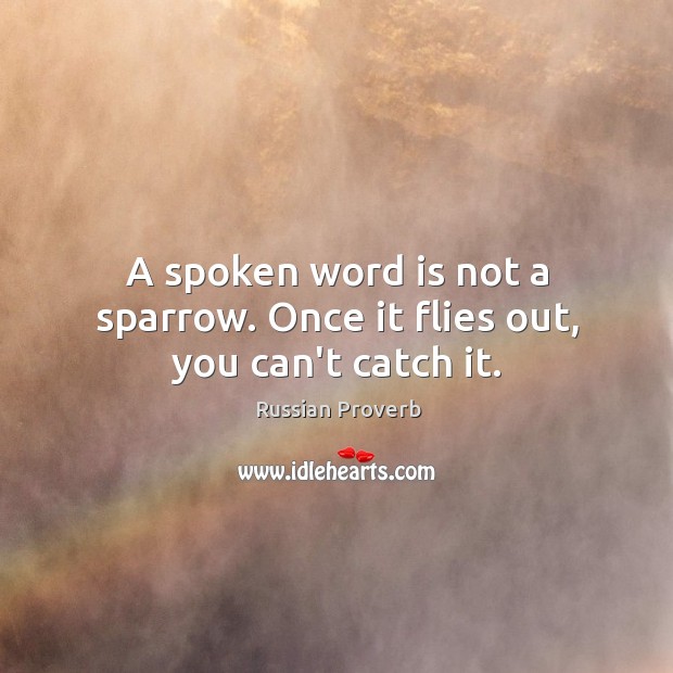 A spoken word is not a sparrow. Once it flies out, you can’t catch it. Russian Proverbs Image