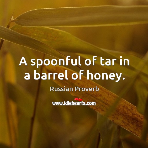 A spoonful of tar in a barrel of honey. Russian Proverbs Image