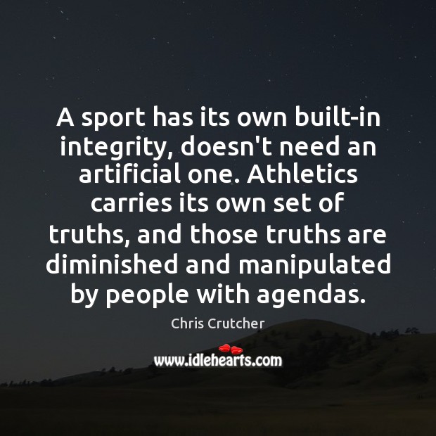A sport has its own built-in integrity, doesn’t need an artificial one. Chris Crutcher Picture Quote