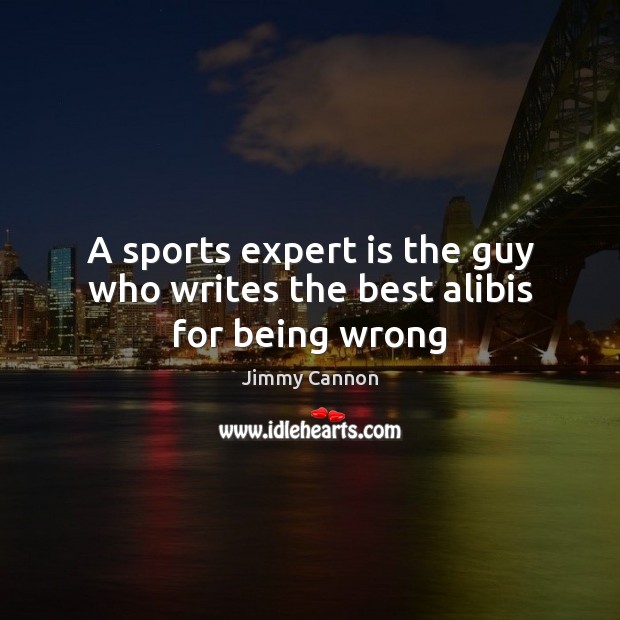 A sports expert is the guy who writes the best alibis for being wrong Sports Quotes Image