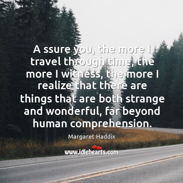 A ssure you, the more I travel through time, the more I Margaret Haddix Picture Quote