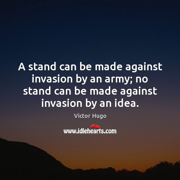A stand can be made against invasion by an army; no stand Victor Hugo Picture Quote