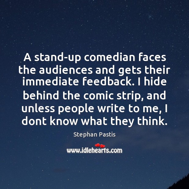 A stand-up comedian faces the audiences and gets their immediate feedback. I Stephan Pastis Picture Quote