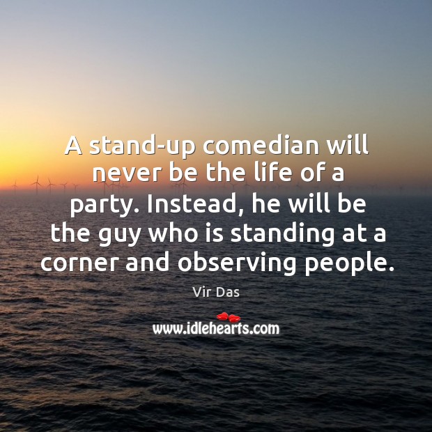 A stand-up comedian will never be the life of a party. Instead, Vir Das Picture Quote