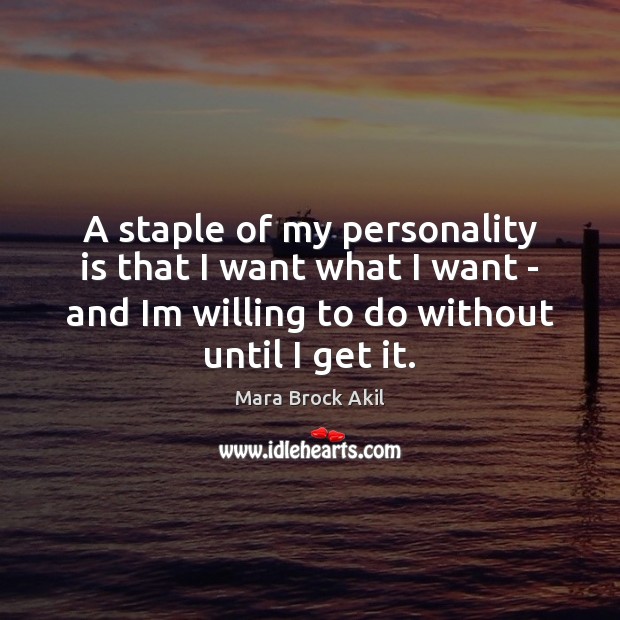 A staple of my personality is that I want what I want Mara Brock Akil Picture Quote